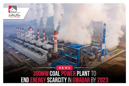 300MW Coal Power Plant To End Energy Scarcity In Gwadar By 2023