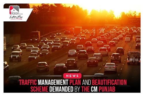 Traffic management plan and beautification scheme demanded by the CM Punjab
