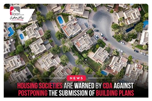 Housing Societies Are Warned by CDA Against Postponing the Submission of Building Plans