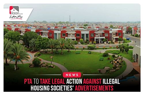 PTA To Take Iegal Action Against Illegal Housing Societies’ Advertisements