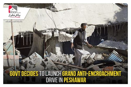 Govt decides to launch grand anti-encroachment drive in Peshawar