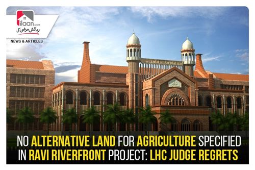 No alternative land for agriculture specified in Ravi Riverfront Project: LHC regrets