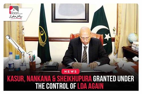 Kasur, Nankana & Sheikhupura granted under the control of LDA again