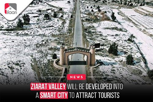 Ziarat Valley will be developed into a smart city to attract tourists