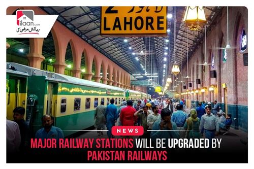 Major Railway Stations Will Be Upgraded by Pakistan Railways