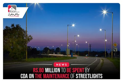 Rs.80 Million To Be Spent By CDA On The Maintenance Of Streetlights