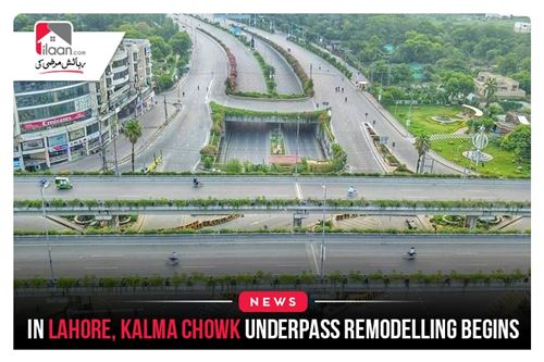 In Lahore, Kalma Chowk Underpass remodelling begins