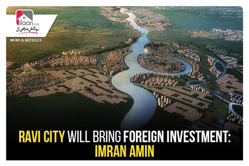 "Ravi City will bring foreign Investment": Imran Amin