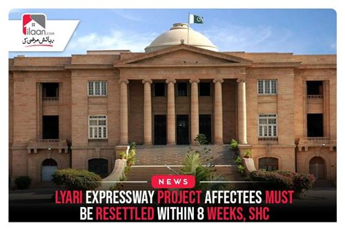 “Lyari Expressway project affectees must be resettled within 8 weeks”, SHC