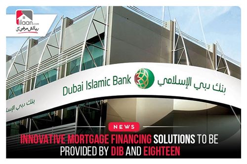 Innovative Mortgage Financing Solutions to be provided by DIB and EIGHTEEN