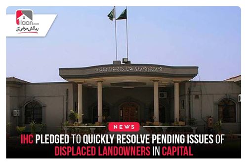 IHC pledged to quickly resolve pending issues of displaced landowners in capital