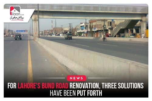 For Lahore's Bund Road renovation, three solutions have been put forth