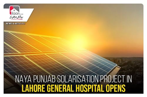 Naya Punjab Solarisation Project in Lahore General Hospital opens