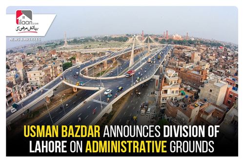 Usman Bazdar announces division of Lahore on administrative grounds