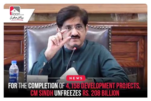 For the completion of 4,158 development projects, CM Sindh unfreezes Rs. 208 billion