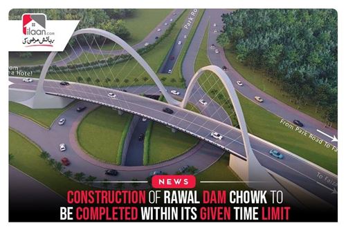 Construction of Rawal Dam Chowk to be completed within its given time limit