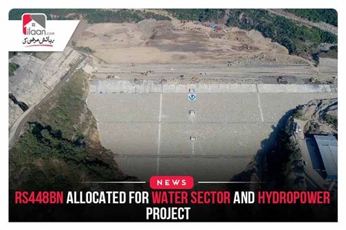 Rs448bn allocated for water sector and hydropower project