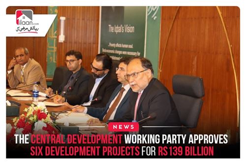 The Central Development Working Party approves six development projects for Rs139 billion