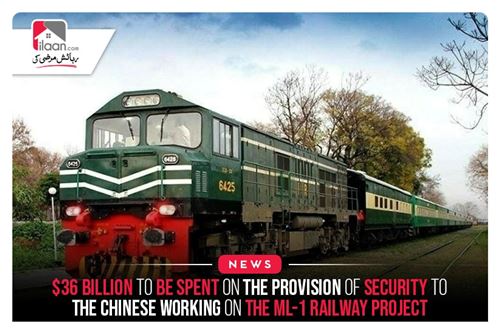 $36 Billion To Be Spent On The Provision Of Security To The Chinese Working On The ML-1 Railway Project