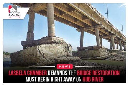 Lasbela Chamber demands the bridge restoration must begin right away on Hub River