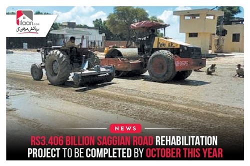 Rs3.406 billion Saggian Road rehabilitation project to be completed by October this year
