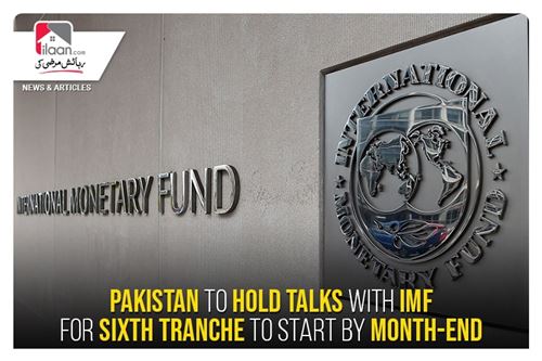 Pakistan to hold talks with IMF for sixth tranche to start by month-end