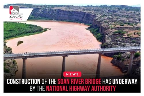 Construction of the Soan River Bridge has underway by the National Highway Authority