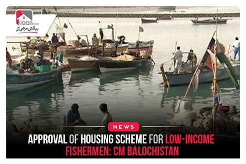 Approval of housing scheme for low-income fishermen: CM Balochistan