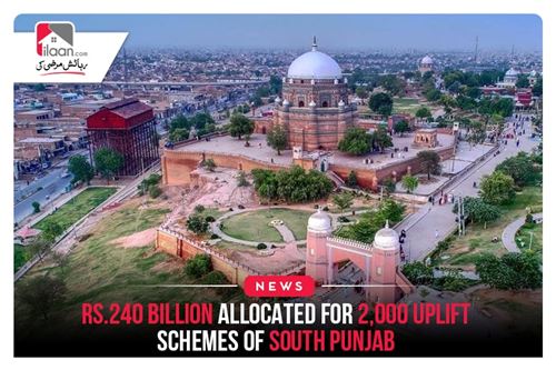 Rs.240 billion allocated for 2,000 uplift schemes of South Punjab