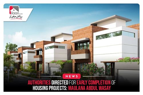 Authorities Directed For Early Completion Of Housing Projects, By Maulana Abdul Wasay
