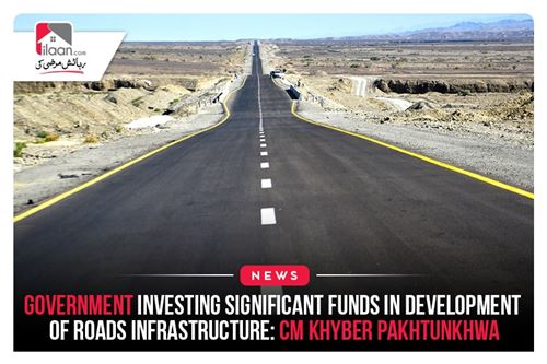 Government investing significant funds in development of roads infrastructure: CM Khyber Pakhtunkhwa