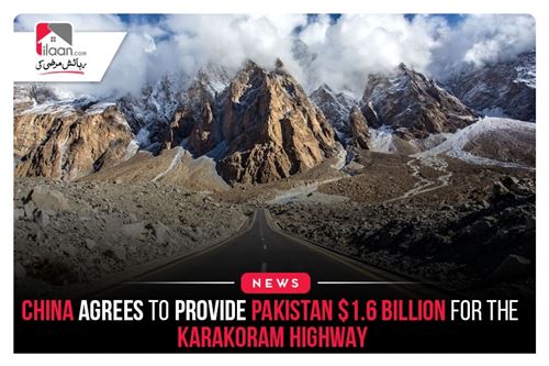 China agrees to provide Pakistan $1.6 Billion for the Karakoram Highway