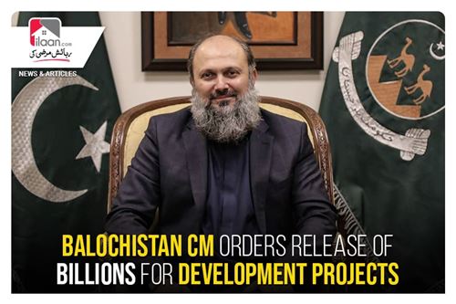 Balochistan CM orders release of billions for development projects