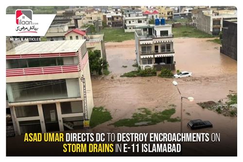 Umar directs DC to destroy encroachments on storm drains in E-11 Islamabad