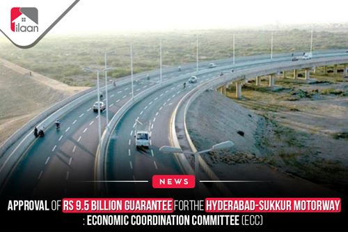 Approval of Rs 9.5 billion  guarantee for the Hyderabad- Sukkur Motorway:  Economic  Coordination Committee (ECC)