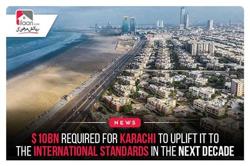 $10bn Required For Karachi To Uplift It To The International Standards In The Next Decade