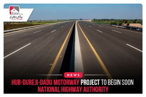 Hub-Dureji-Dadu Motorway project to begin soon: National Highway Authority