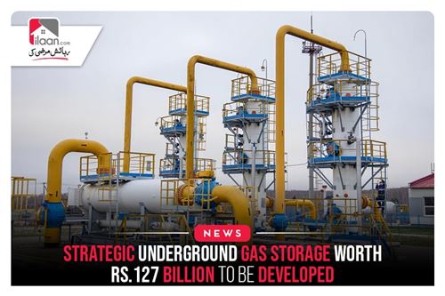 Strategic Underground Gas Storage Worth Rs.127 Billion To Be Developed