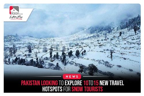 Pakistan looking to explore 10 to 15 new travel hotspots for snow tourists
