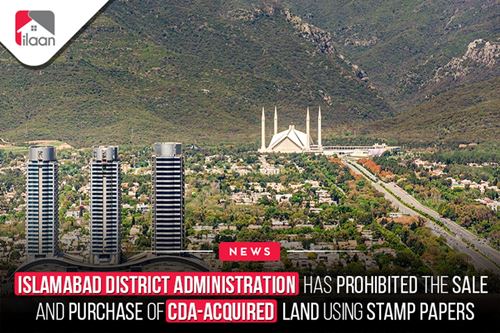 Islamabad District Administration has prohibited the sale and purchase of CDA-acquired land using stamp papers