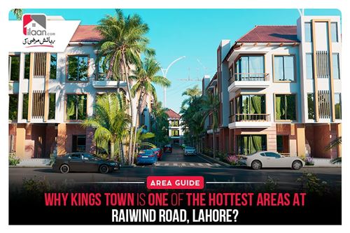 Why Kings Town is one of the Hottest Areas at Raiwind Road, Lahore?