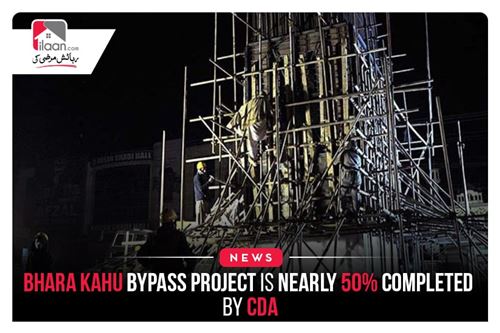 Bhara Kahu bypass project is nearly 50% completed by CDA