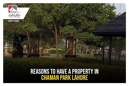 Reasons to have a property in Chaman Park Lahore