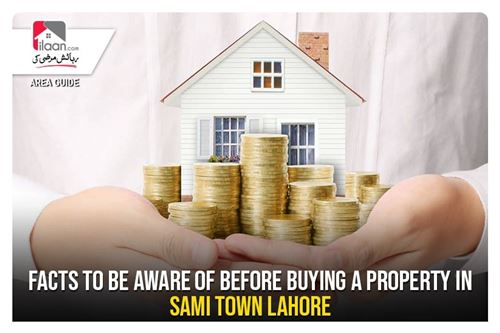 Facts to be aware of before buying a Property in Sami Town Lahore