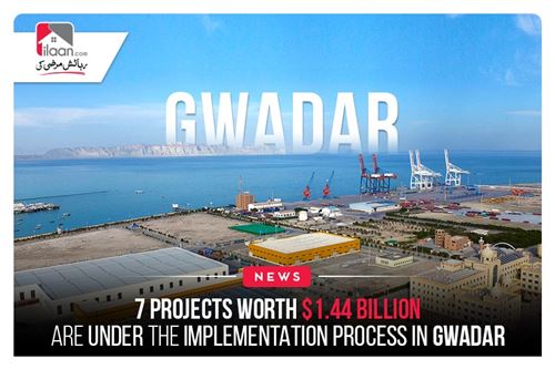 7 projects worth $1.44 billion are under the implementation process in Gwadar