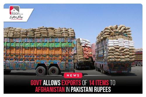 Govt allows Exports of 14 items to Afghanistan in Pakistani Rupees