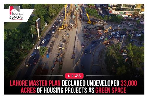 Lahore Master Plan declared undeveloped 33,000 acres of housing projects as green space