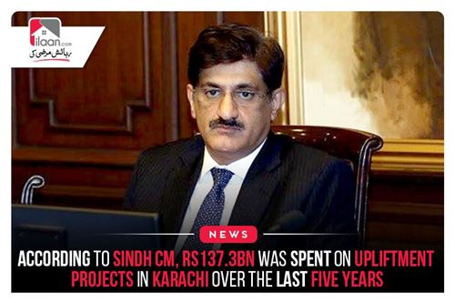 According to Sindh CM, Rs137.3bn was spent on upliftment projects in Karachi over the last five years