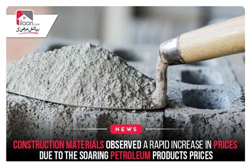 Construction materials observed a rapid increase in prices due to the soaring petroleum products prices