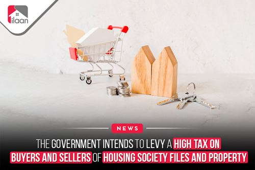 The government intends to levy a high tax on buyers and sellers of housing society files and property